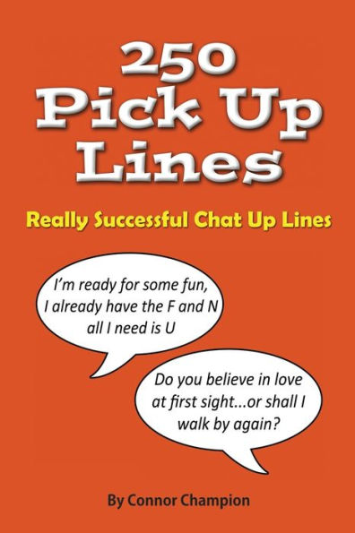 250 Pick Up Lines: GREAT COLLECTION OF SUCCESSFUL CHAT UP LINES