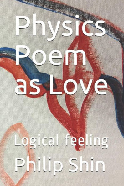Physics Poem As Love : Logical Feeling