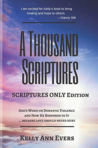 A Thousand Scriptures: Scriptures Only Edition Series 2 God???s Word on Domestic Violence ??¬ because love should never hurt! Discover God???s ZERO Tolerance towards Domestic Violence and How He RESPONDS