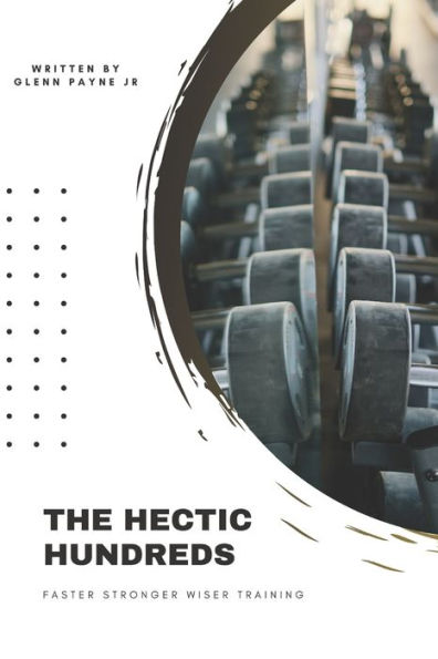 The Hectic Hundreds : 3 Proven Methods To Build Strength And Power