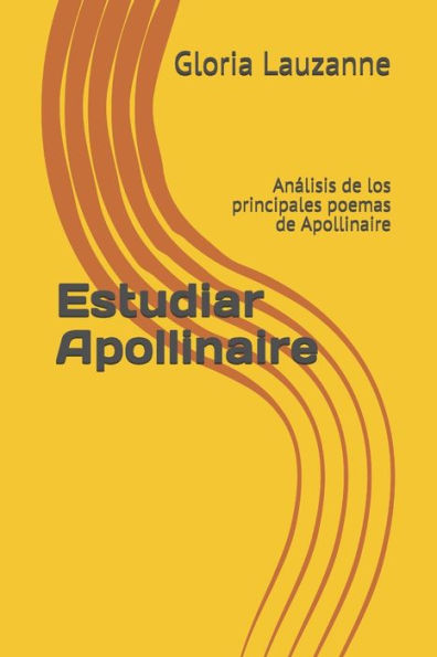 Estudiar Apollinaire: Analisis de los principales poemas de Apollinaire (Spanish Edition)