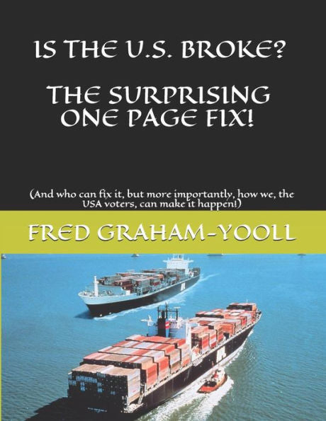 IS THE U.S. BROKE? THE SURPRISING ONE PAGE FIX!: (AND WHO CAN FIX IT, BUT MORE IMPORTANTLY, HOW WE, THE USA VOTERS, CAN MAKE IT HAPPEN!)