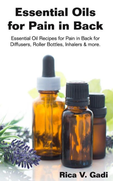 Essential Oils for Pain in Back: Essential Oil Recipes for Pain in Back for Diffusers, Roller Bottles, Inhalers & more.