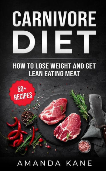Carnivore Diet: How To Lose Weight And Get Lean Eating Meat