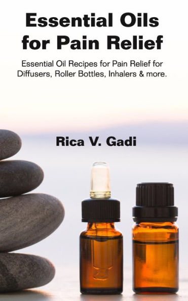 Essential Oils for Pain Relief: Essential Oil Recipes for Pain Relief for Diffusers, Roller Bottles, Inhalers & more.