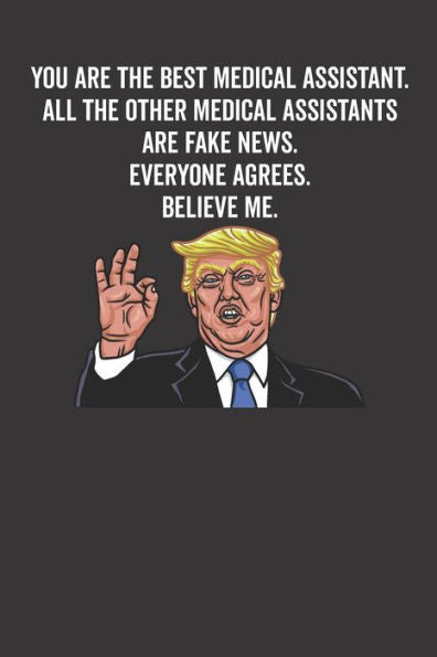 You Are The Best Medical Assistant. All The Other Medical Assistants Are Fake News. Believe Me. Everyone Agrees.