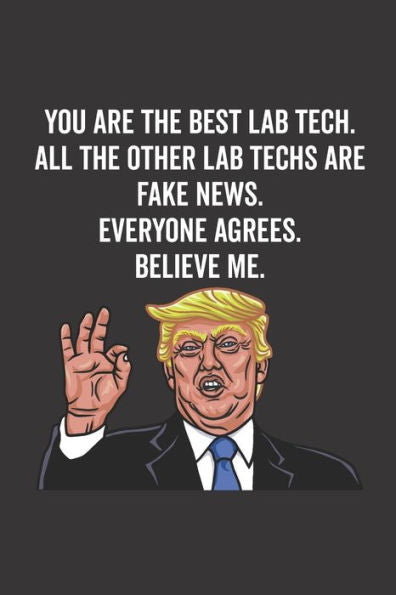 You Are The Best Lab Tech. All The Other Lab Techs Are Fake News. Believe Me. Everyone Agrees.