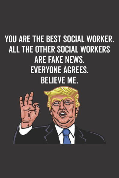 You Are The Best Social Worker. All The Other Social Workers Are Fake News. Believe Me. Everyone Agrees.