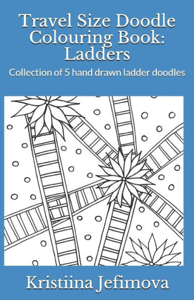 Travel Size Doodle Colouring Book: Ladders: Collection Of 5 Hand Drawn Ladder Doodles