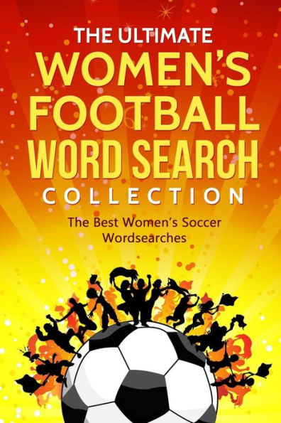 The Ultimate Women's Football Word Search Collection : The Best Women's Soccer Wordsearches