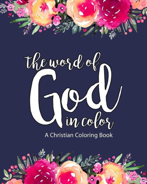 A Christian Coloring Book: The Word Of God In Color: Scripture Coloring Book for Adults & Teens (Bible Verse Coloring) To Help You Relax, Practice ... Faith & Confidence In Jesus Christ Our Lord