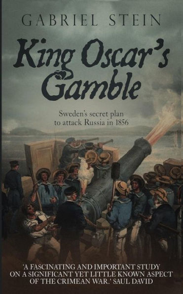 King Oscar's Gamble: Sweden?s Secret Plan to Attack Russia in 1856