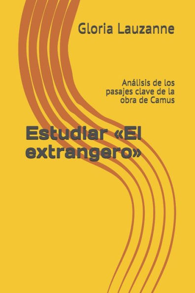 Estudiar «El extrangero»: Analisis de los pasajes clave de la obra de Camus (Spanish Edition)
