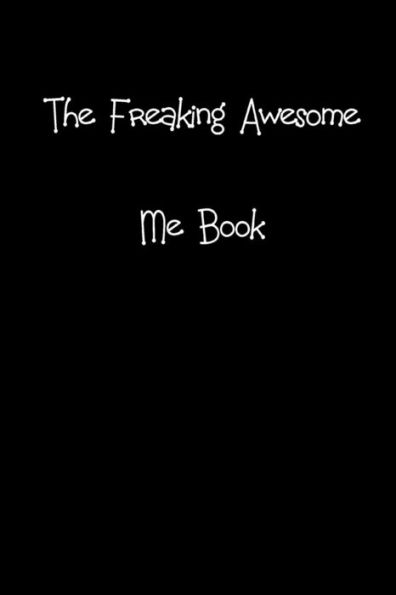 The Freaking Awesome Me Book : The Perfect Gift To Bring A Smile To The Face Of Colleague, Friend Or Family Member.
