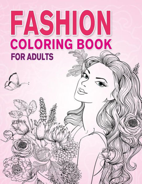 Fashion Coloring Book for Adults: Beauty Girls with Flowers Coloring Pages for Relaxing and Stress Relieving