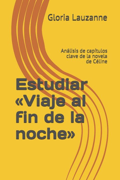 Estudiar «Viaje al fin de la noche»: Analisis de capítulos clave de la novela de Celine (Spanish Edition)