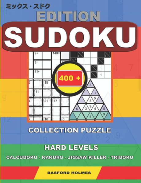 Edition Sudoku. 400 collection puzzle.: Hard levels. Calcudoku - Kakuro - Jigsaw killer - Tridoku. Holmes presents to your attention a collection of ... that can be printed). (Mix classic sudoku)