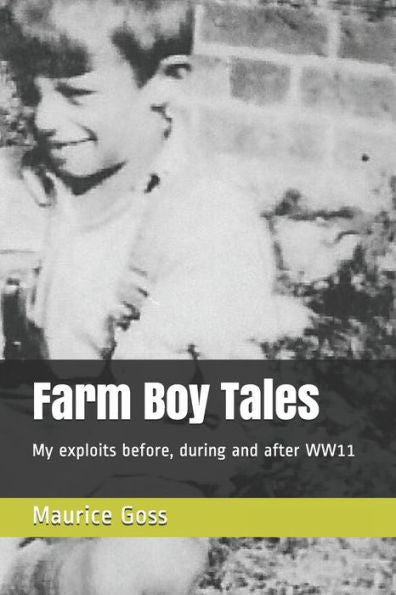 Farm Boy Tales: My exploits before, during and after WW11