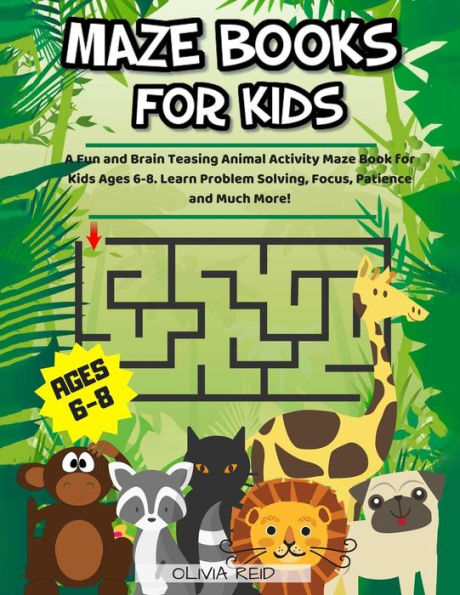 Maze Books For Kids Ages 6-8 : A Fun And Brain Teasing Animal Activity Maze Book For Kids Ages 6-8. Learn Problem Solving, Focus, Patience And Much More!
