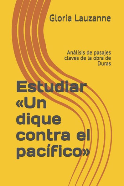 Estudiar «Un dique contra el pacífico»: Analisis de pasajes claves de la obra de Duras (Spanish Edition)