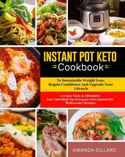 Instant Pot Keto Cookbook To Sustainable Weight Loss, Regain Confidence And Upgrade Your Lifestyle: 101 Easy Tasty & Affordable Low Carb High Fat Ketogenic Diet Instant Pot Multicooker Recipes