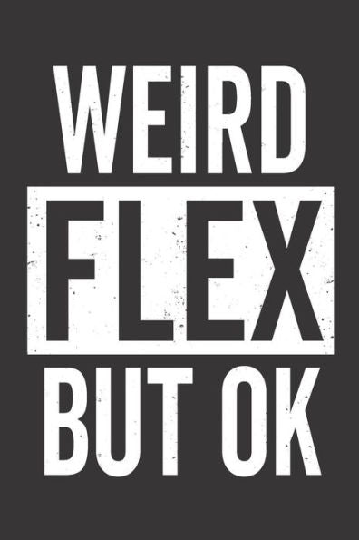 Weird Flex But Ok