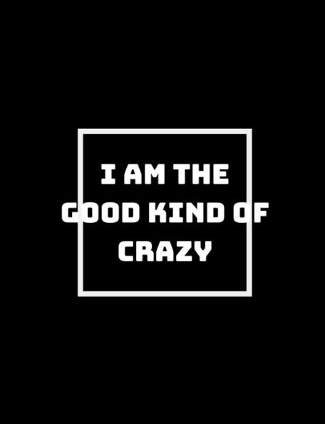 I Am The Good Kind Of Crazy