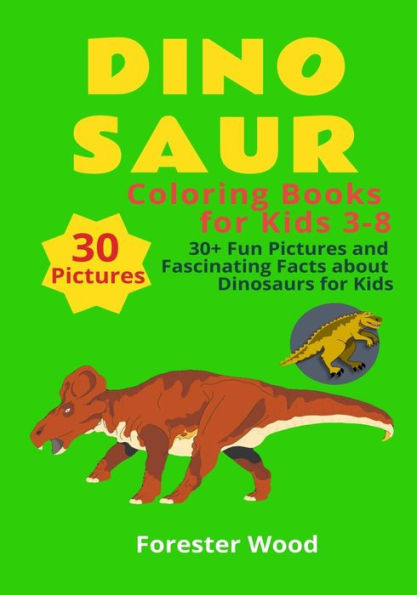 Dinosaur Coloring Books for Kids 3-8: 30+ Fun Pictures and Fascinating Facts about Dinosaurs for Kids: Children Activity Book for Girls & Boys Age 3-8