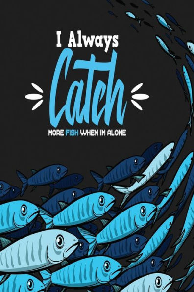 I Always Catch More Fish When I'm Alone - 9781790823024