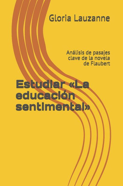 Estudiar «La educación sentimental»: Analisis de pasajes clave de la novela de Flaubert (Spanish Edition)