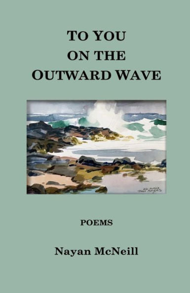 To You On The Outward Wave : Poems By Nayan Mcneill
