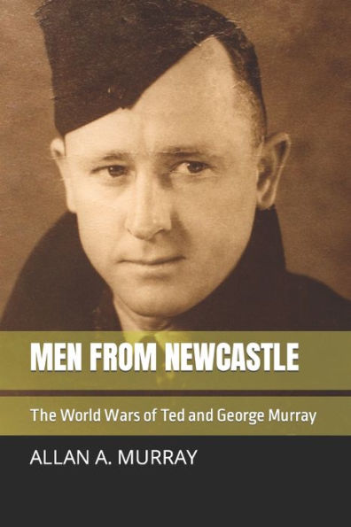 Men From Newcastle : The World Wars Of Ted And George Murray