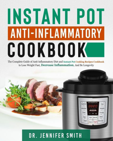 Instant Pot Anti-Inflammatory Cookbook: The Complete Guide of Anti-inflammatory Diet and Instant Pot Cooking Recipes Cookbook to Lose Weight Fast, Decrease Inflammation, And Be Longevity