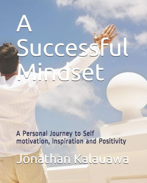 A Successful Mindset: A Personal Journey to Self motivation, Inspiration and Positivity