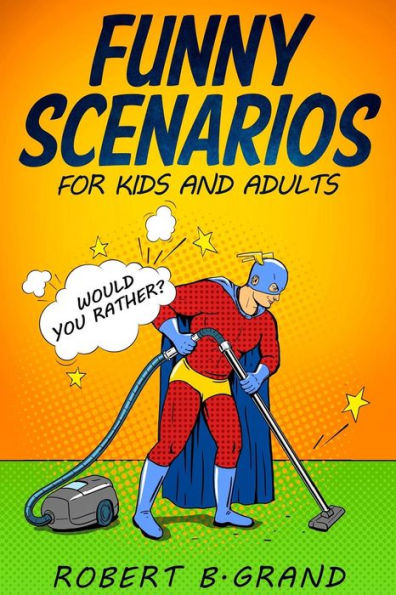 Funny Scenarios for kids and adults: Would you rather? (Would You Rather Game Book)