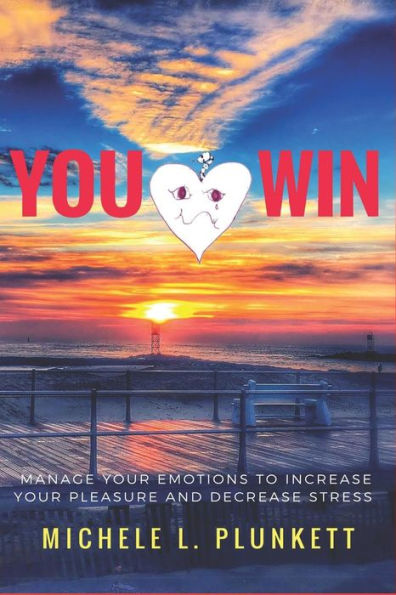You Win : Manage Your Emotions To Increase Pleasure And Decrease Stress