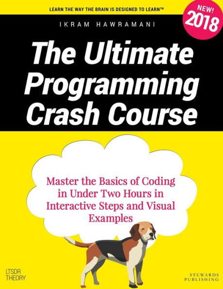 The Ultimate Programming Crash Course : Master The Basics Of Coding In Under Two Hours In Interactive Steps And Visual Examples