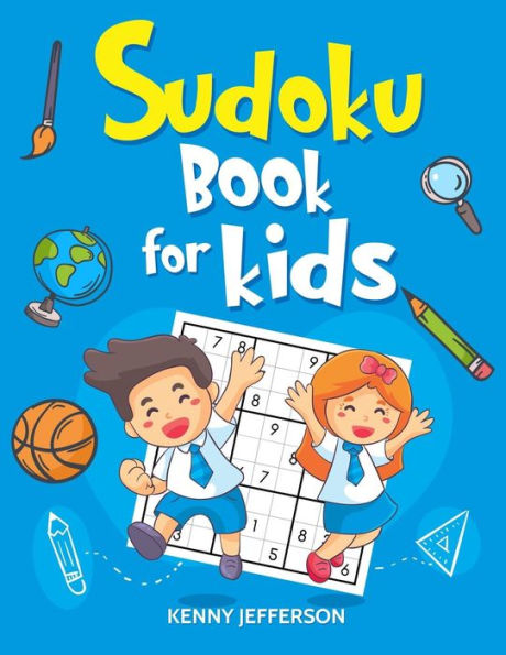 Sudoku Books For Kids : 100+ Fun And Educational Sudoku Puzzles Designed Specifically For Children While Improving Their Memories, Critical Thinking Skills And Brain Development