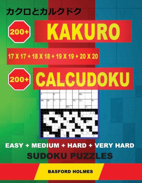 200 Kakuro 17x17 + 18x18 + 19x19 + 20x20 + 200 Calcudoku EASY + MEDIUM + HARD + VERY HARD Sudoku puzzles.: Holmes presents a collection of classic ... (Kakuro and Calcudoku classic sudoku)