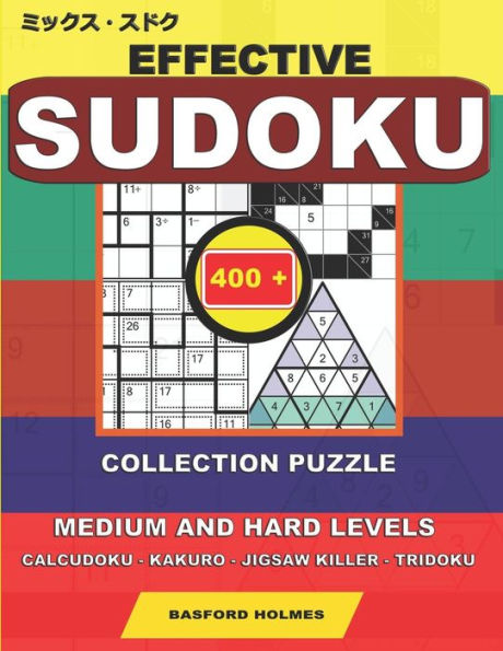 Effective sudoku. 400 collection puzzle.: Medium and hard levels. Calcudoku - Kakuro - Jigsaw killer - Tridoku. Holmes presents a collection of ... that can be printed). (Mix classic sudoku)