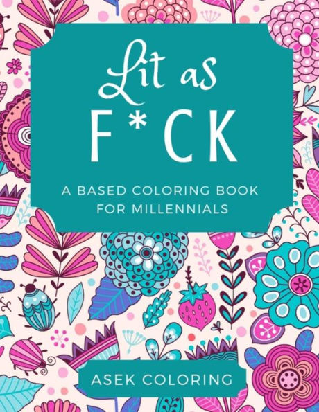 Lit As F*Ck : A Based Coloring Book For Millennials