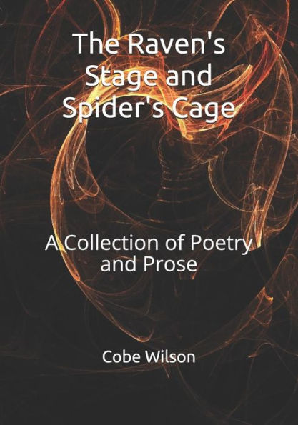 The Raven's Stage And Spider's Cage : A Collection Of Poetry And Prose