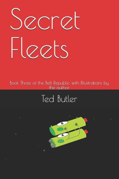 Secret Fleets : Book Three Of The Belt Republic With Illustrations By The Author