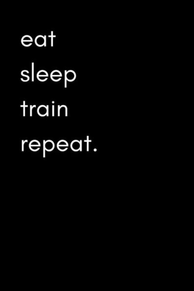 Eat Sleep Train Repeat: Exercise and Food Diary For Men (Track Muscle Gains, Body Measurements and Gym Activity)