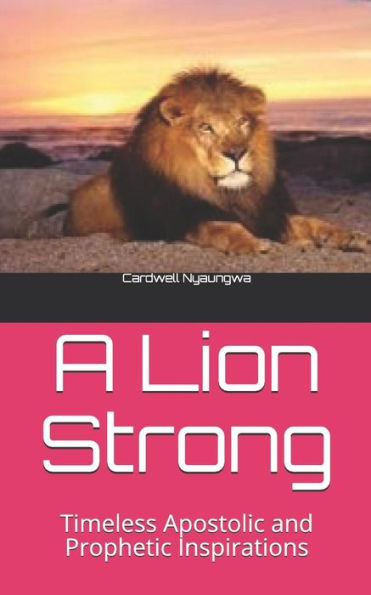 A Lion Strong: Timeless Apostolic and Prophetic Inspirations