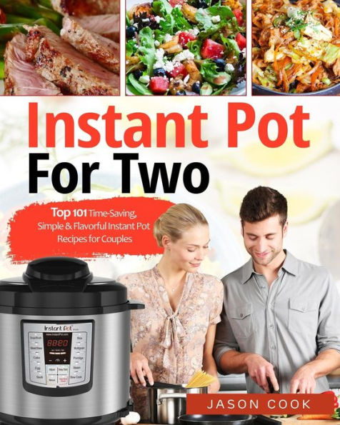 Instant Pot For Two: Top 101 Time-Saving, Simple & Flavorful Instant Pot Recipes for Couples