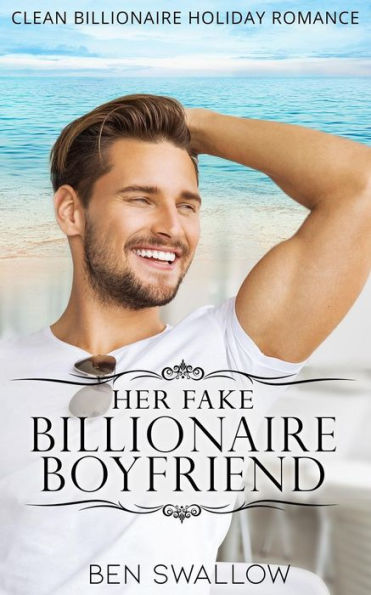 Her Fake Billionaire Boyfriend: A Clean Billionaire Holiday Romance (Her Billionaire Boyfriend)