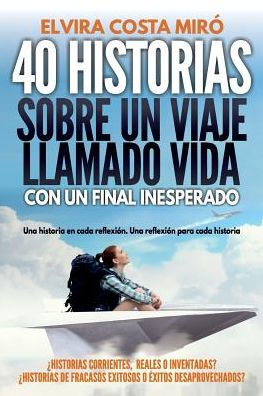 40 historias sobre un viaje llamado vida: Con un final inesperado (Spanish Edition)