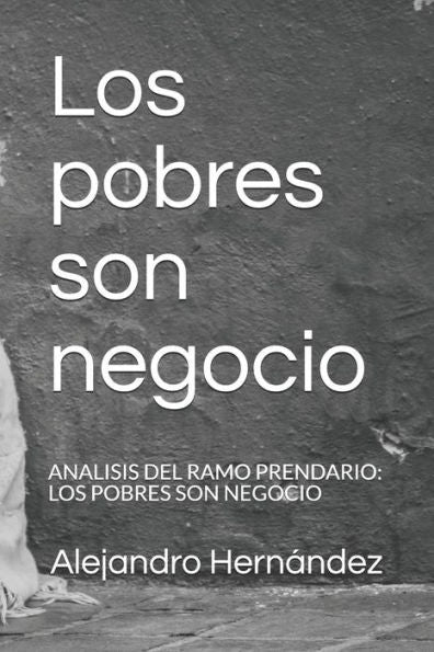 Los Pobres Son Negocio : Analisis Del Ramo Prendario: Los Pobres Son Negocio