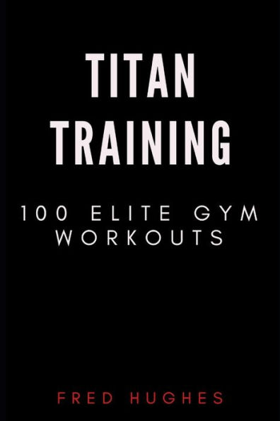 Titan Training : 100 Elite Gym Workouts